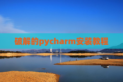 破解的pycharm安装教程 破解的pycharm安装教程